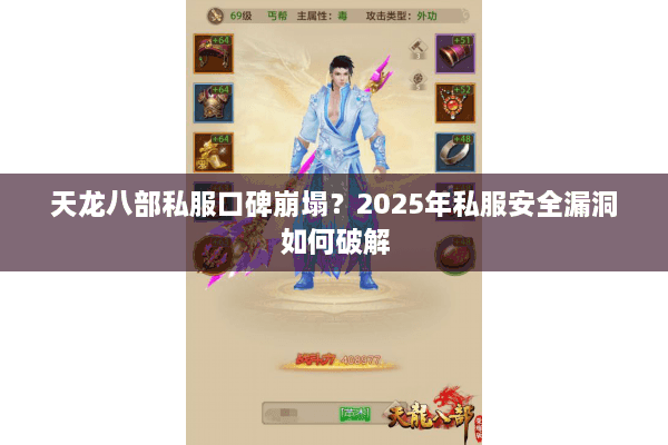 天龙八部私服口碑崩塌？2025年私服安全漏洞如何破解