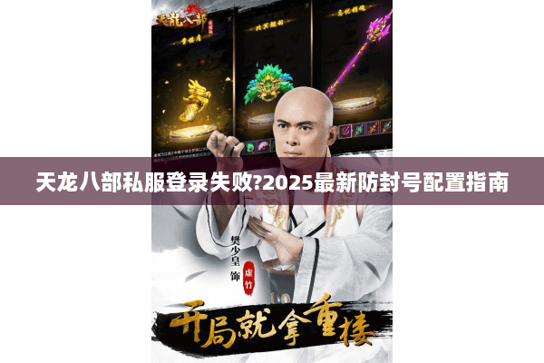 天龙八部私服登录失败?2025最新防封号配置指南