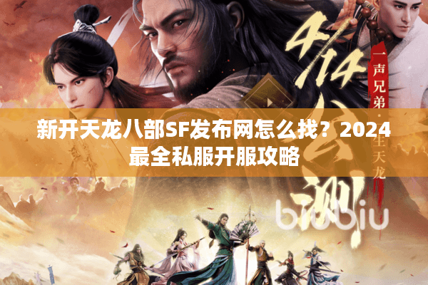 新开天龙八部SF发布网怎么找？2024最全私服开服攻略