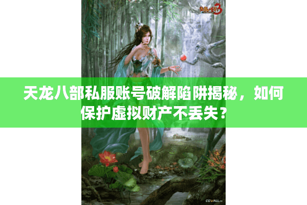 天龙八部私服账号破解陷阱揭秘，如何保护虚拟财产不丢失？