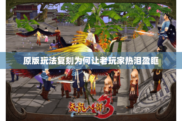 原版玩法复刻为何让老玩家热泪盈眶