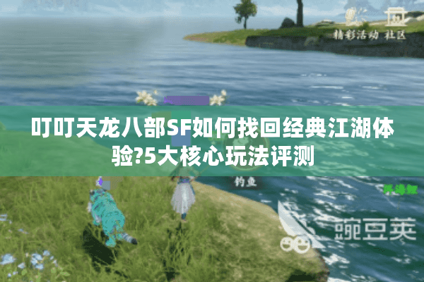 叮叮天龙八部SF如何找回经典江湖体验?5大核心玩法评测