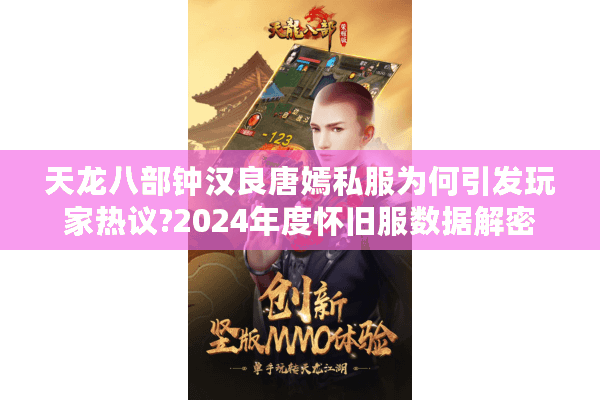 天龙八部钟汉良唐嫣私服为何引发玩家热议?2024年度怀旧服数据解密
