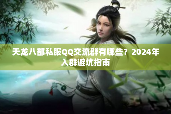 天龙八部私服QQ交流群有哪些？2024年入群避坑指南
