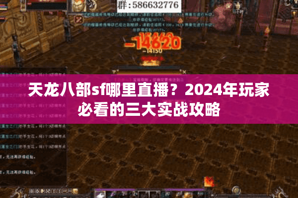 天龙八部sf哪里直播？2024年玩家必看的三大实战攻略