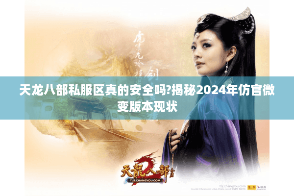 天龙八部私服区真的安全吗?揭秘2024年仿官微变版本现状