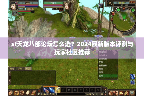sf天龙八部论坛怎么选？2024最新版本评测与玩家社区推荐