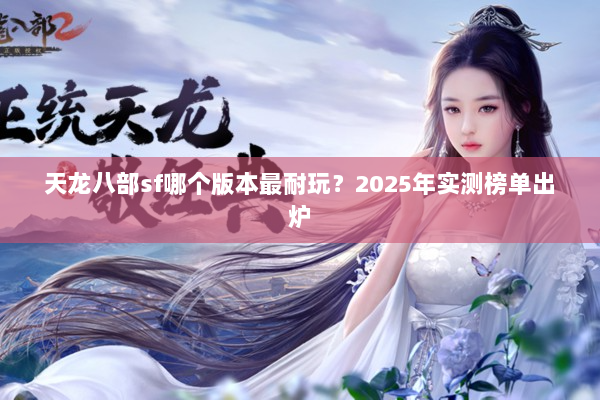 天龙八部sf哪个版本最耐玩？2025年实测榜单出炉