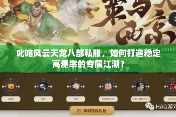 叱咤风云天龙八部私服，如何打造稳定高爆率的专属江湖？