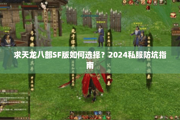 求天龙八部SF版如何选择？2024私服防坑指南