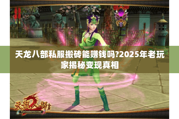 天龙八部私服搬砖能赚钱吗?2025年老玩家揭秘变现真相