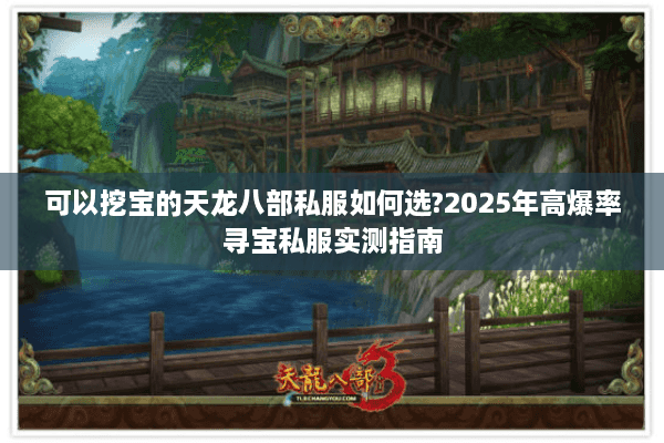 可以挖宝的天龙八部私服如何选?2025年高爆率寻宝私服实测指南